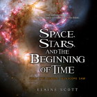 Space, Stars, and the Beginning of Time: What the Hubble Telescope Saw By Elaine Scott Cover Image