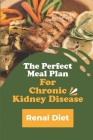 The Perfect Meal Plan For Chronic Kidney Disease: Renal Diet: Renal Diet Foods Cover Image