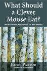 What Should a Clever Moose Eat?: Natural History, Ecology, and the North Woods By John Pastor, Ph.D., Bernd Heinrich, PhD (Foreword by) Cover Image