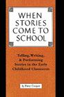 When Stories Come to School: Telling, Writing, and Performing Stories in the Early Childhood Classroom By Patsy Cooper Cover Image