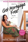 How To Get Mortgage Free Like Me: Real Aussies reveal how they've done it faster, smarter and cheaper By Nicole Pedersen-McKinnon Cover Image