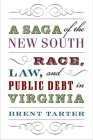 A Saga of the New South: Race, Law, and Public Debt in Virginia By Brent Tarter Cover Image