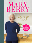 Love to Cook: 120 joyful recipes from my new BBC series By Mary Berry Cover Image