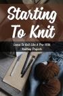 Starting To Knit: Learn To Knit Like A Pro With Knitting Projects: Knitting Techniques By Sang Delucia Cover Image