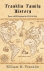 Franklin Family History: From 1425 England to 2018 U.S.A. By William M. Franklin Cover Image