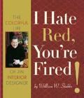 I Hate Red, You're Fired!: The Colorful Life of an Interior Designer By William W. Stubbs Cover Image