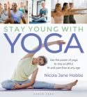 Stay Young With Yoga: Use the power of yoga to stay youthful, fit and pain-free at any age By Nicola Jane Hobbs Cover Image