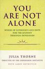 You Are Not Alone: Words of Experience & Hope for the Journey Through Depresion By Julia Thorne Cover Image