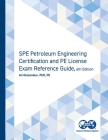 SPE Petroleum Engineering Certification and PE License Exam Reference Guide, Sixth Edition Cover Image