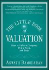 The Little Book of Valuation: How to Value a Company, Pick a Stock, and Profit (Little Books. Big Profits #34) By Aswath Damodaran Cover Image
