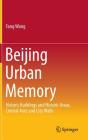 Beijing Urban Memory: Historic Buildings and Historic Areas, Central Axes and City Walls By Fang Wang Cover Image