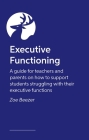 Executive Functioning: A Guide for Teachers and Parents on How to Support Students Struggling with Their Executive Functions Cover Image