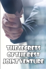 The Secrets of the Best Joint Venture: Proven Strategies for Promoting Joint Venture Partners! Ideal Gift Idea Cover Image