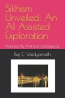 Sikhism Unveiled: An AI Assisted Exploration: Powered By Artificial Intelligence By Raj C. Vaidyamath Cover Image