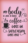 My body is just a filter. Coffee goes in, sarcasm goes out.: Funny pink gag notebook with coffee and sarcasm quote. You know who needs this right? Gre By Daddio Notebooks Cover Image