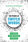 The Power of Switchwords: 67 Words to Reprogram Your Life By Franziska Krattinger Cover Image