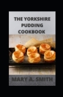 The Yorkshire Pudding Cookbook: Delicious Yorkshire Puddings By Mary a. Smith Cover Image