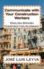 Communicate with Your Construction Workers: English-Spanish Construction Glossary By Jose Luis Leyva Cover Image