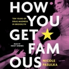 How You Get Famous: Ten Years of Drag Madness in Brooklyn By Nicole Pasulka, Nicky Endres (Read by) Cover Image