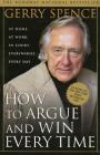 How to Argue & Win Every Time: At Home, At Work, In Court, Everywhere, Everyday By Gerry Spence Cover Image