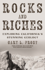 Rocks and Riches: Exploring California's Stunning Geology By Gary L. Prost Cover Image