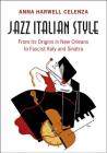 Jazz Italian Style: From Its Origins in New Orleans to Fascist Italy and Sinatra By Anna Harwell Celenza Cover Image