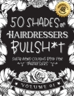 50 Shades of Hairdressers Bullsh*t: Swear Word Coloring Book For Hairdressers: Funny gag gift for Hairdressers w/ humorous cusses & snarky sayings Hai By Funny Swear Hairdresser Gift Books Cover Image