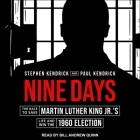 Nine Days: The Race to Save Martin Luther King Jr.'s Life and Win the 1960 Election By Paul Kendrick, Stephen Kendrick, Bill Andrew Quinn (Read by) Cover Image