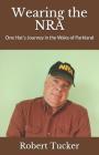 Wearing the Nra: One Hat's Journey in the Wake of Parkland By Robert Tucker Cover Image