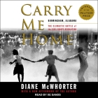 Carry Me Home Lib/E: Birmingham, Alabama: The Climactic Battle of the Civil Rights Revolution By Diane McWhorter, Xe Sands (Read by) Cover Image