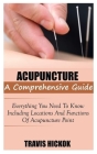 Acupuncture: A Comprehensive Guide Everything You Need To Know Including Locations And Functions Of Acupuncture Point Cover Image