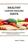 Healthy Cancer Healing Diets: Ketogenic Diet Recipes For Cancer Patients: Cooking Good Food For Cancer Patients To Eat By Karen C. Huston Cover Image