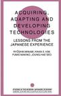 Acquiring, Adapting and Developing Technologies: Lessons from the Japanese Experience (Studies in the Modern Japanese Economy) Cover Image