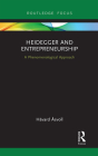 Heidegger and Entrepreneurship: A Phenomenological Approach (Routledge Focus on Business and Management) By Håvard Åsvoll Cover Image