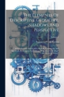 The Elements Of Descriptive Geometry, Shadows And Perspective: With A Brief Treatment Of Trihedrals, Transversals, And Spherical, Axonometric And Obli Cover Image