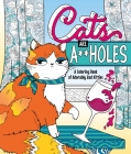 Cats Are A**holes: A Coloring Book of Adorably Bad Kitties By Caitlin Peterson Cover Image
