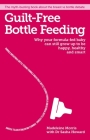 Guilt-free Bottle Feeding: Why your formula-fed baby can be happy, healthy and smart. By Madeleine Morris Cover Image