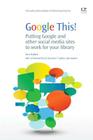 Google This!: Putting Google and Other Social Media Sites to Work for Your Llibrary (Chandos Information Professional) Cover Image
