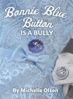 Bonnie Blue Button is a Bully: An Inspiring Lesson on Peer Pressure and Self-Esteem for Ages 4-8 By Michelle Olson Cover Image