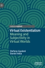 Virtual Existentialism: Meaning and Subjectivity in Virtual Worlds Cover Image