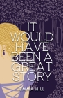It Would Have Been A Great Story By Emma Hill Cover Image