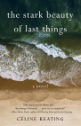 The Stark Beauty of Last Things By Céline Keating Cover Image