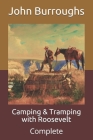 Camping & Tramping with Roosevelt: Complete By John Burroughs Cover Image