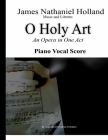 O Holy Art An Opera in One Act: Piano Vocal Score By James Nathaniel Holland Cover Image