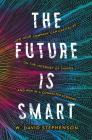 The Future Is Smart: How Your Company Can Capitalize on the Internet of Things--And Win in a Connected Economy Cover Image