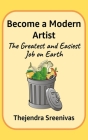Become a Modern Artist: The Greatest and Easiest Job on Earth By Thejendra Sreenivas Cover Image