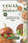 Vegan On a Budget: 60 Affordable Recipes for Eating Healthy on a Tight Budget Cover Image