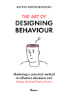 The Art of Designing Behaviour: Mastering a Practical Method to Influence Decisions and Shape Desired Behaviours Cover Image