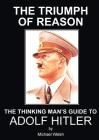 The Triumph of Reason - The Thinking Man's Guide to Adolf Hitler Cover Image