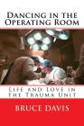 Dancing in the Operating Room: Life and Love in the Trauma Unit By Bruce C. Davis MD Cover Image
